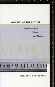 Title: Inheriting the Future: Legacies of Kant, Freud, and Flaubert, Author: Elizabeth Rottenberg