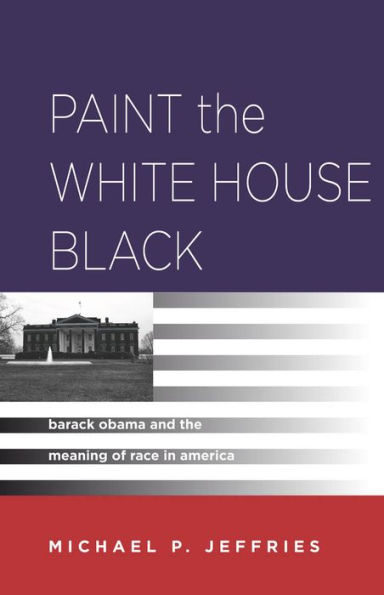 Paint the White House Black: Barack Obama and Meaning of Race America