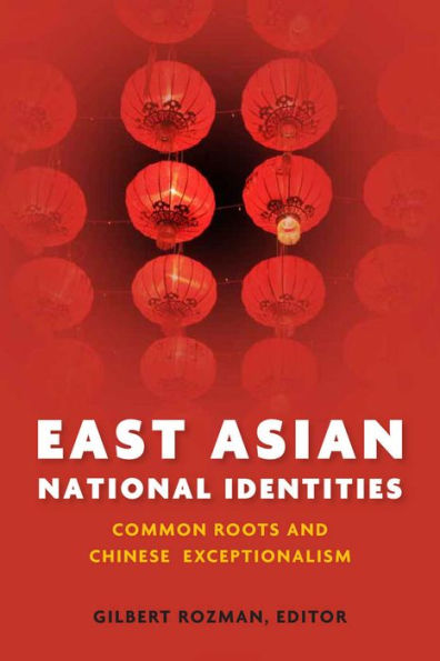 East Asian National Identities: Common Roots and Chinese Exceptionalism / Edition 1