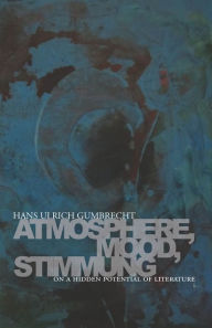 Books to download to mp3 Atmosphere, Mood, Stimmung: On a Hidden Potential of Literature (English literature) by Hans Gumbrecht FB2 CHM ePub 9780804781220