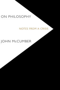 Title: On Philosophy: Notes from a Crisis, Author: John McCumber