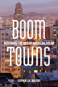 Title: Boom Towns: Restoring the Urban American Dream / Edition 1, Author: Stephen J.K. Walters