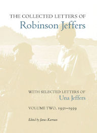 Title: The Collected Letters of Robinson Jeffers, with Selected Letters of Una Jeffers: Volume Two, 1931-1939, Author: James Karman