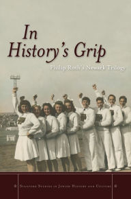 Title: In History's Grip: Philip Roth's Newark Trilogy, Author: Michael Kimmage