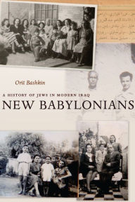 Title: New Babylonians: A History of Jews in Modern Iraq, Author: Orit Bashkin