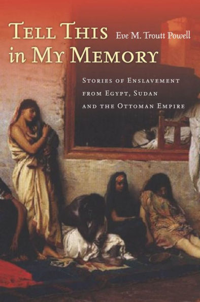 Tell This in My Memory: Stories of Enslavement from Egypt, Sudan, and the Ottoman Empire / Edition 1