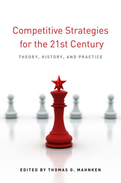 Competitive Strategies for the 21st Century: Theory, History, and Practice / Edition 1