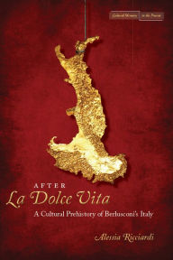 Title: After La Dolce Vita: A Cultural Prehistory of Berlusconi's Italy, Author: Alessia Ricciardi