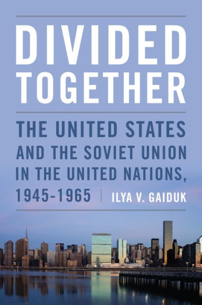 Divided Together: The United States and the Soviet Union in the United Nations, 1945-1965 / Edition 1