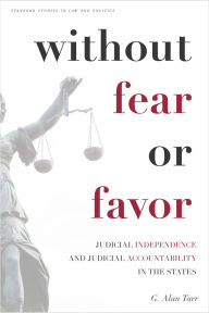 Title: Without Fear or Favor: Judicial Independence and Judicial Accountability in the States, Author: G. Alan Tarr