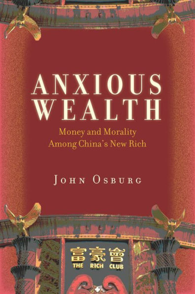 Anxious Wealth: Money and Morality Among China's New Rich / Edition 1