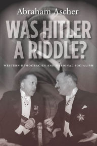 Title: Was Hitler a Riddle?: Western Democracies and National Socialism, Author: Abraham Ascher