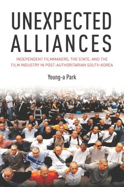 Unexpected Alliances: Independent Filmmakers, the State, and Film Industry Postauthoritarian South Korea