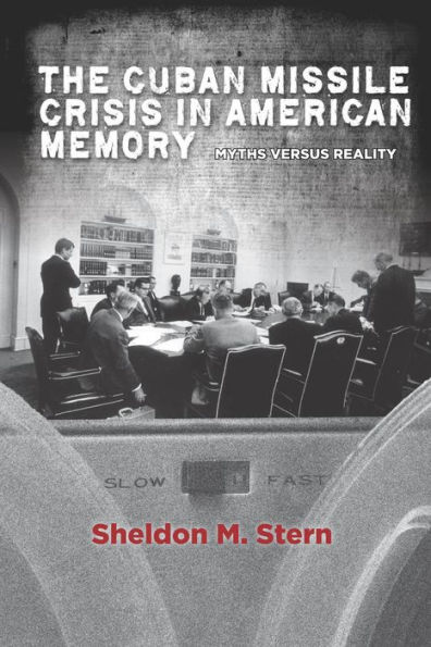 The Cuban Missile Crisis in American Memory: Myths versus Reality / Edition 1