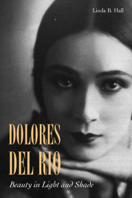 Title: Dolores del Río: Beauty in Light and Shade / Edition 1, Author: Linda B. Hall