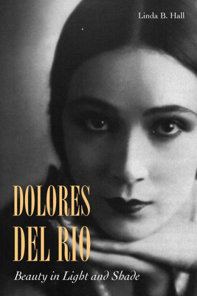 Dolores del Río: Beauty in Light and Shade / Edition 1