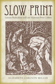 Title: Slow Print: Literary Radicalism and Late Victorian Print Culture, Author: Elizabeth Carolyn Miller