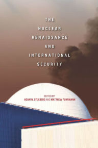 Title: The Nuclear Renaissance and International Security / Edition 1, Author: Adam N. Stulberg