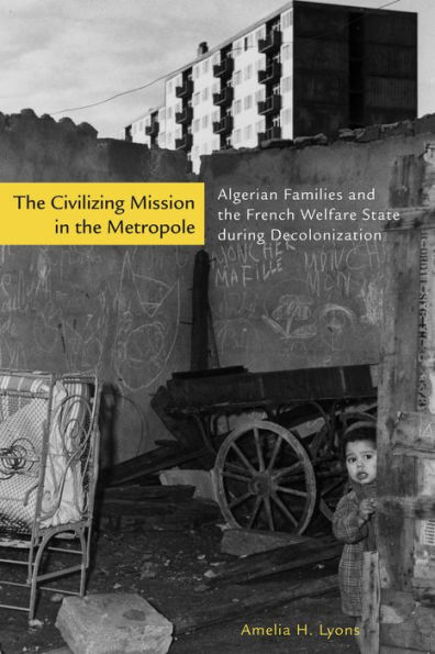 the Civilizing Mission Metropole: Algerian Families and French Welfare State during Decolonization