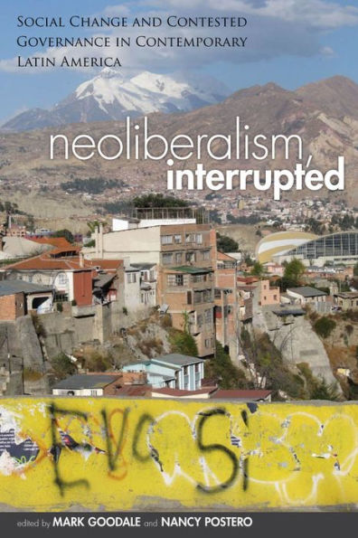 Neoliberalism, Interrupted: Social Change and Contested Governance Contemporary Latin America