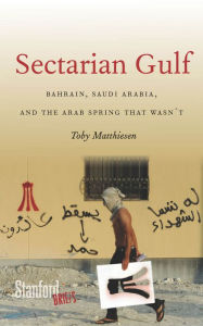 Title: Sectarian Gulf: Bahrain, Saudi Arabia, and the Arab Spring That Wasn't, Author: Toby Matthiesen