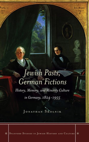 Jewish Pasts, German Fictions: History, Memory, and Minority Culture Germany, 1824-1955