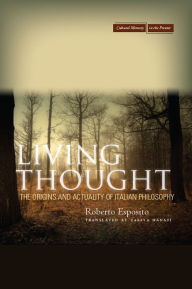 Title: Living Thought: The Origins and Actuality of Italian Philosophy, Author: Roberto Esposito