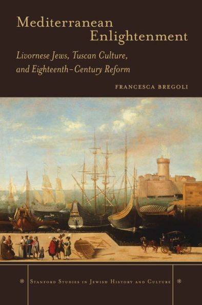 Mediterranean Enlightenment: Livornese Jews, Tuscan Culture, and Eighteenth-Century Reform / Edition 1