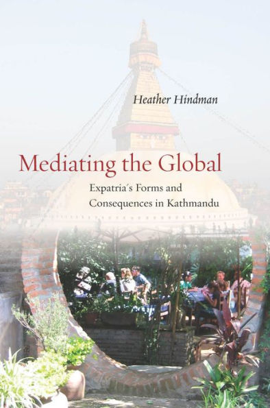 Mediating the Global: Expatria's Forms and Consequences in Kathmandu / Edition 1