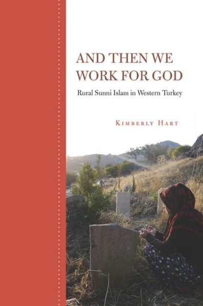 And Then We Work for God: Rural Sunni Islam Western Turkey