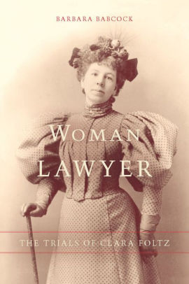 Woman Lawyer The Trials Of Clara Foltz By Barbara Babcock Paperback Barnes Amp Noble 174