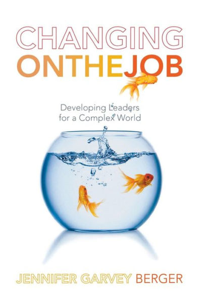 Changing on the Job: Developing Leaders for a Complex World / Edition 1