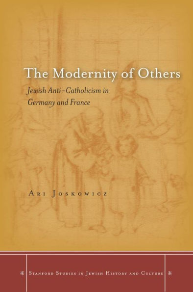 The Modernity of Others: Jewish Anti-Catholicism in Germany and France