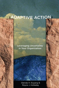 Title: Adaptive Action: Leveraging Uncertainty in Your Organization / Edition 1, Author: Glenda H. Eoyang