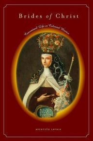 Title: Brides of Christ: Conventual Life in Colonial Mexico, Author: Asunción Lavrin