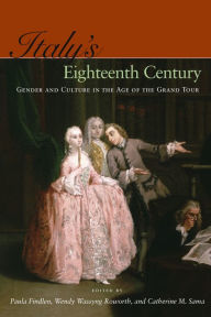 Title: Italy's Eighteenth Century: Gender and Culture in the Age of the Grand Tour, Author: Paula Findlen