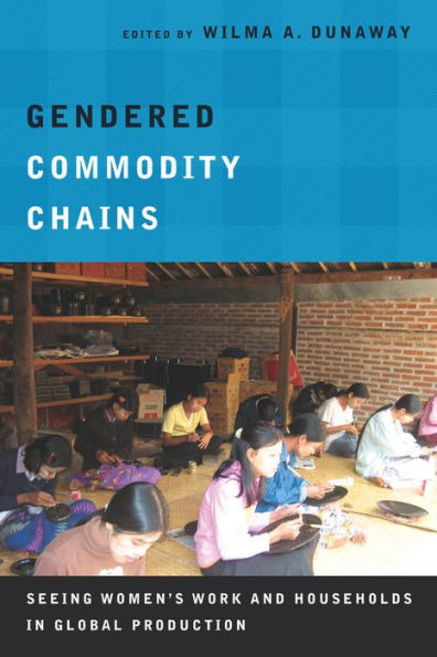 Gendered Commodity Chains: Seeing Women's Work and Households in Global Production / Edition 1