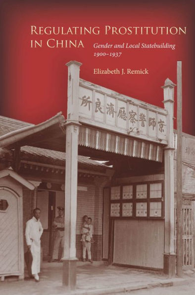 Regulating Prostitution China: Gender and Local Statebuilding, 1900-1937