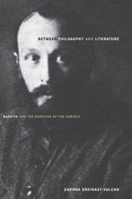 Title: Between Philosophy and Literature: Bakhtin and the Question of the Subject, Author: Daphna Erdinast-Vulcan