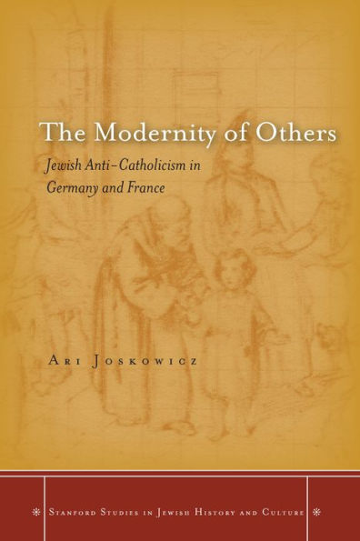 The Modernity of Others: Jewish Anti-Catholicism in Germany and France