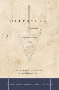 Title: Clepsydra: Essay on the Plurality of Time in Judaism, Author: Sylvie Anne Goldberg