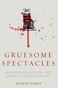 Title: Gruesome Spectacles: Botched Executions and America's Death Penalty, Author: Austin Sarat