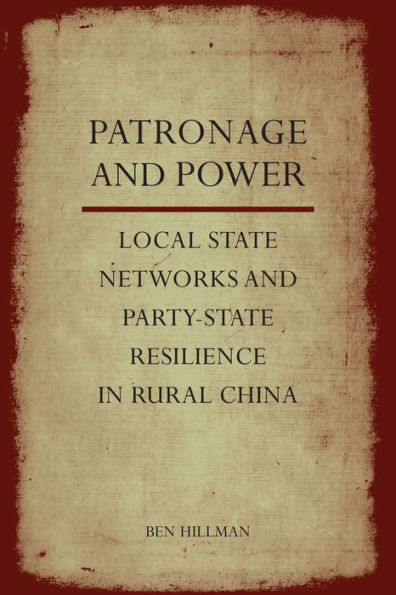 Patronage and Power: Local State Networks and Party-State Resilience in Rural China / Edition 1