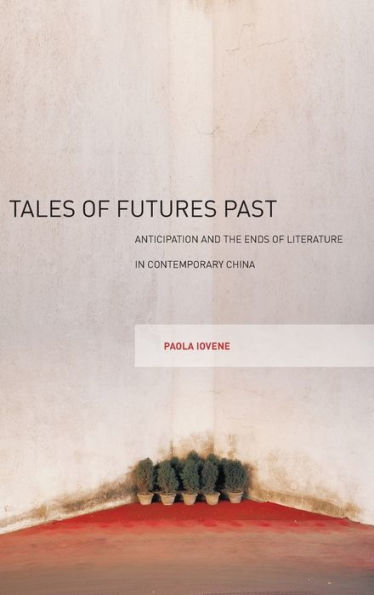 Tales of Futures Past: Anticipation and the Ends of Literature in Contemporary China