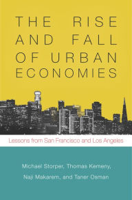 Title: The Rise and Fall of Urban Economies: Lessons from San Francisco and Los Angeles, Author: Michael Storper