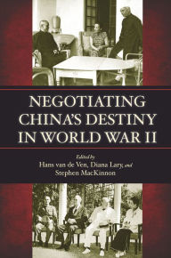 Title: Negotiating China's Destiny in World War II, Author: Hans van de Ven