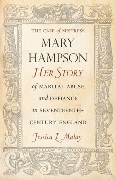 The Case of Mistress Mary Hampson: Her Story Marital Abuse and Defiance Seventeenth-Century England