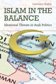 Title: Islam in the Balance: Ideational Threats in Arab Politics / Edition 1, Author: Lawrence Rubin