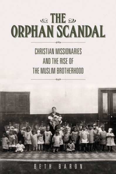 The Orphan Scandal: Christian Missionaries and the Rise of the Muslim Brotherhood / Edition 1