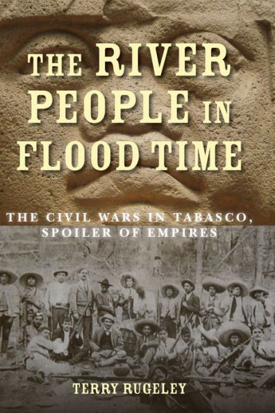 The River People in Flood Time: The Civil Wars in Tabasco, Spoiler of Empires / Edition 1